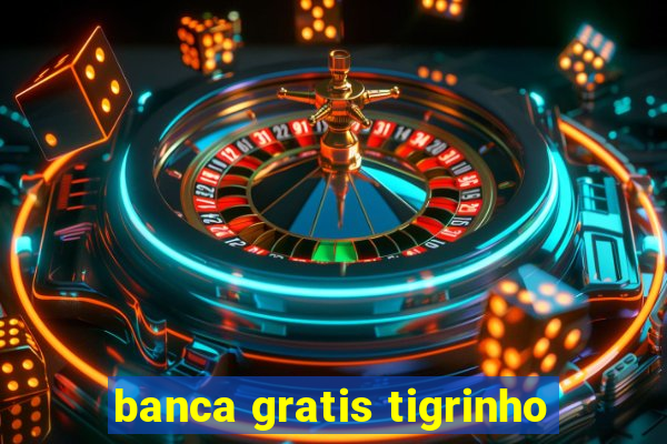 banca gratis tigrinho