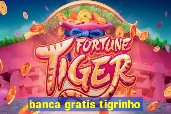 banca gratis tigrinho