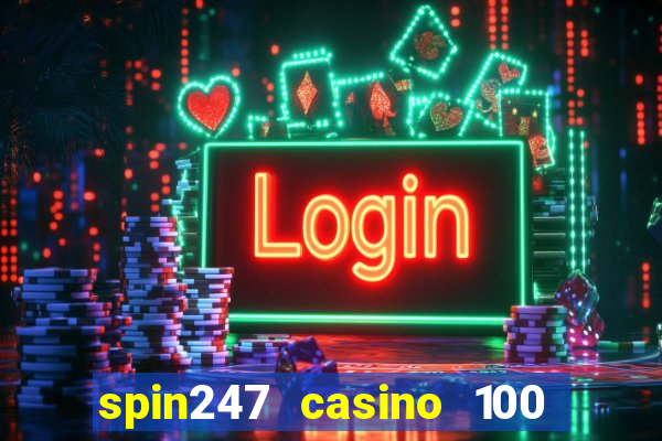 spin247 casino 100 free spins