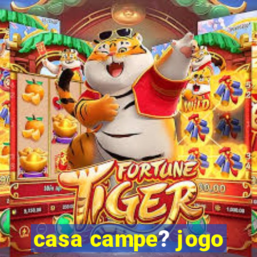 casa campe? jogo