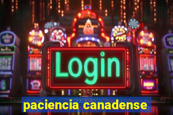 paciencia canadense