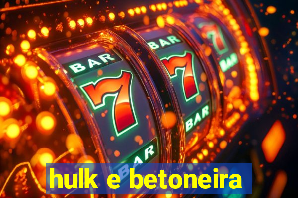 hulk e betoneira