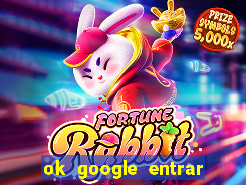 ok google entrar em jogo de c****