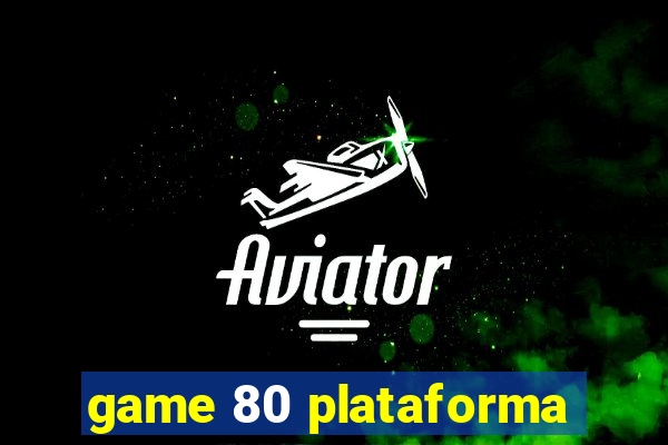 game 80 plataforma