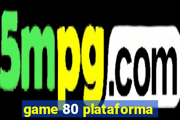 game 80 plataforma