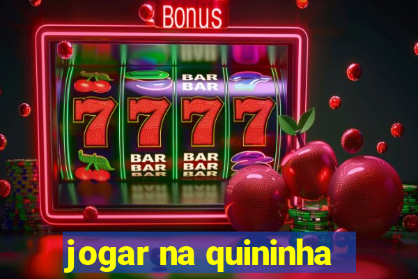 jogar na quininha