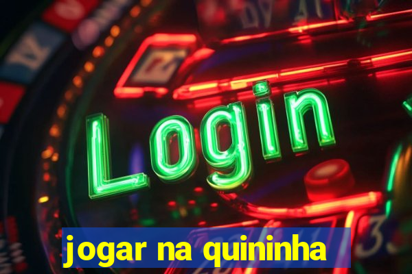 jogar na quininha