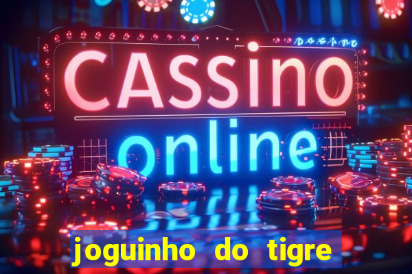 joguinho do tigre para ganhar dinheiro