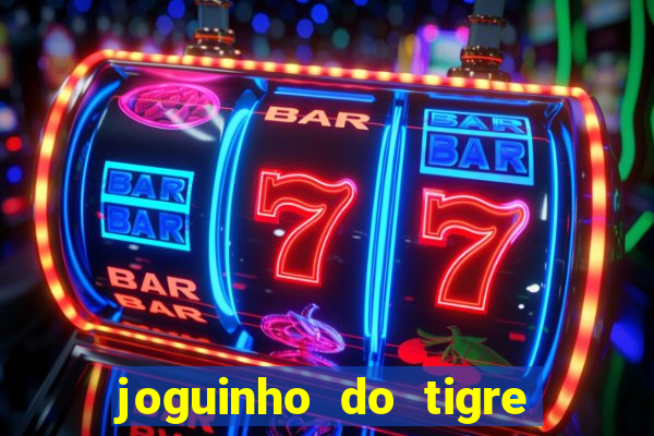 joguinho do tigre para ganhar dinheiro