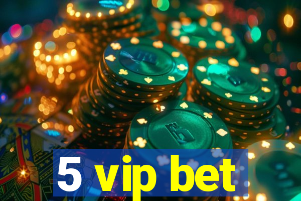 5 vip bet