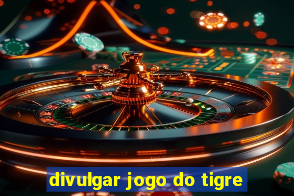 divulgar jogo do tigre