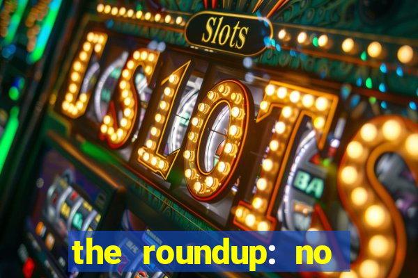 the roundup: no way out dublado