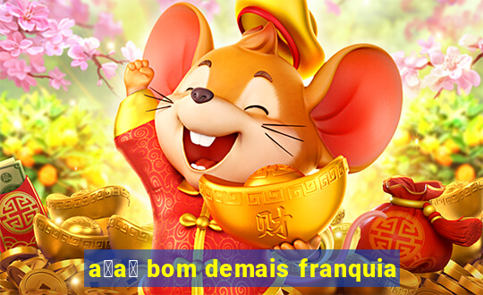 a莽a铆 bom demais franquia