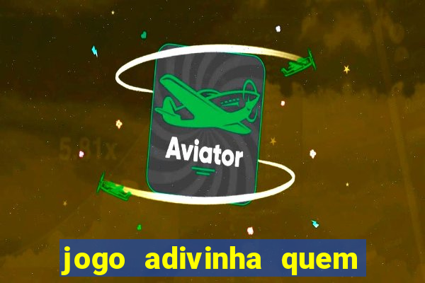 jogo adivinha quem sou eu