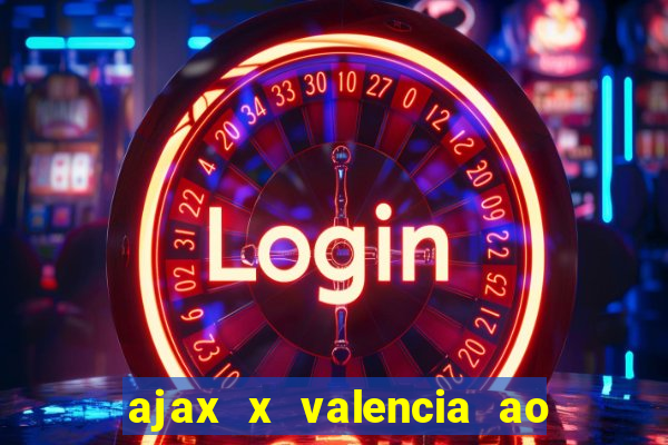 ajax x valencia ao vivo futemax