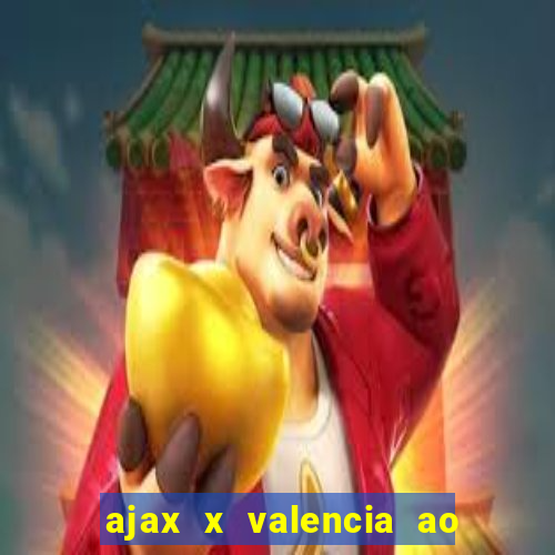 ajax x valencia ao vivo futemax