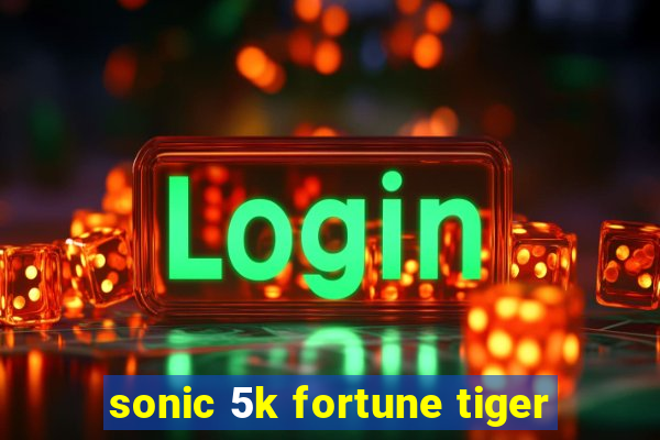 sonic 5k fortune tiger