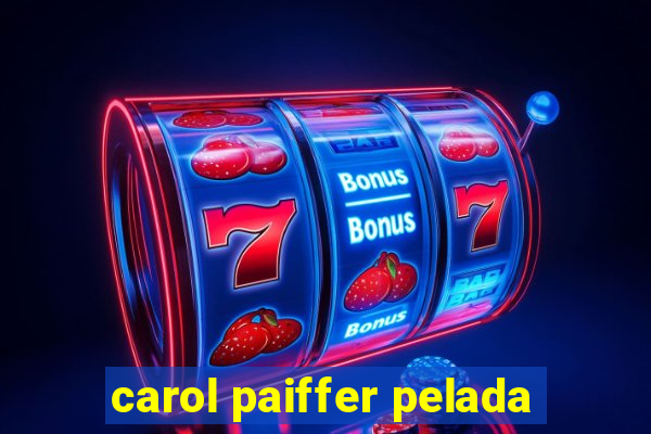 carol paiffer pelada