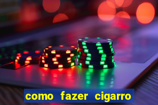 como fazer cigarro caseiro de papel