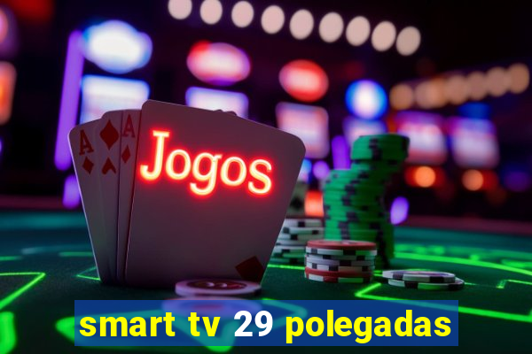 smart tv 29 polegadas