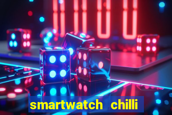 smartwatch chilli beans vale a pena smartwatch chilli beans