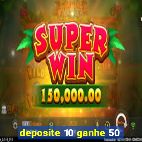 deposite 10 ganhe 50