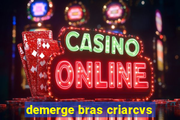 demerge bras criarcvs