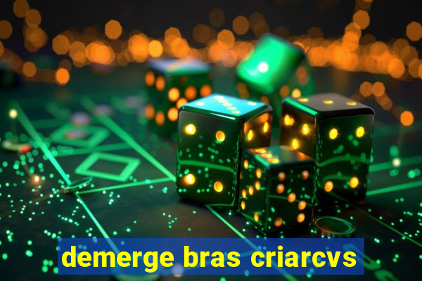 demerge bras criarcvs