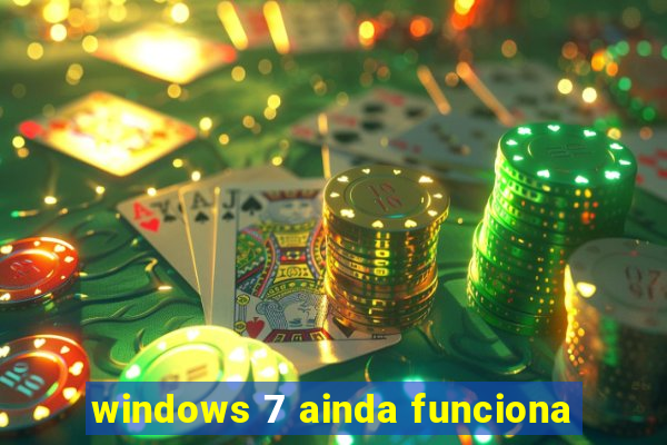 windows 7 ainda funciona