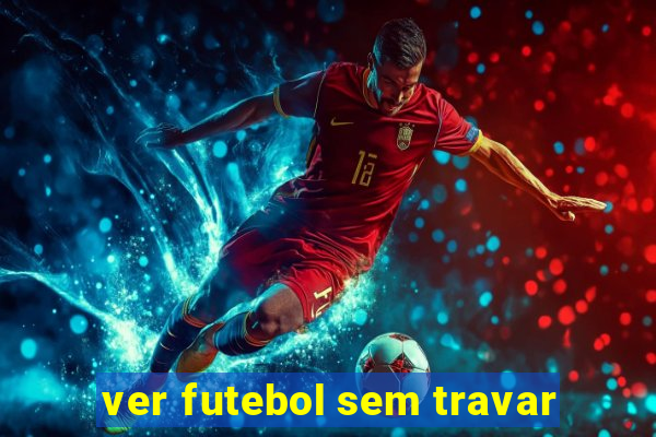 ver futebol sem travar