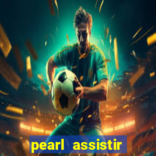 pearl assistir online megaflix