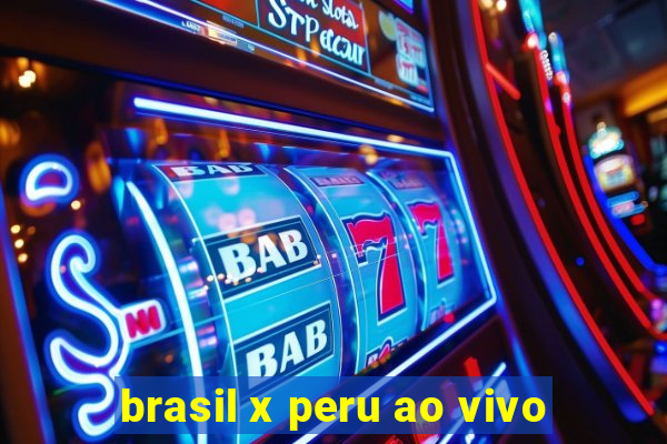 brasil x peru ao vivo