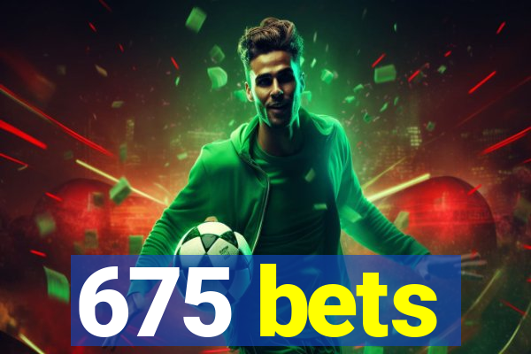 675 bets