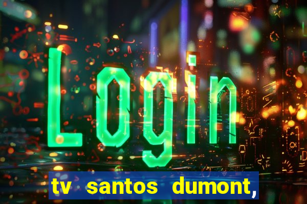 tv santos dumont, 431, centro