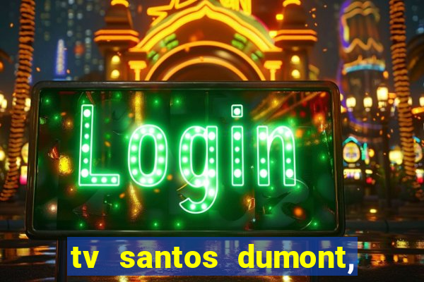 tv santos dumont, 431, centro