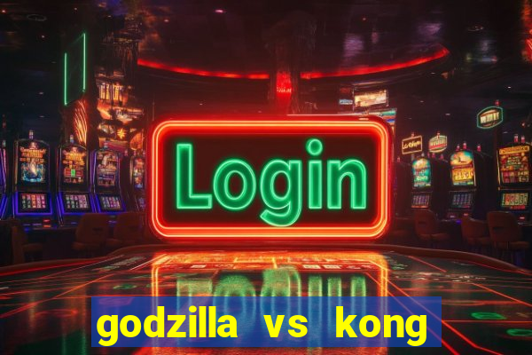 godzilla vs kong filme completo dublado