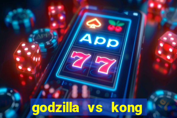 godzilla vs kong filme completo dublado