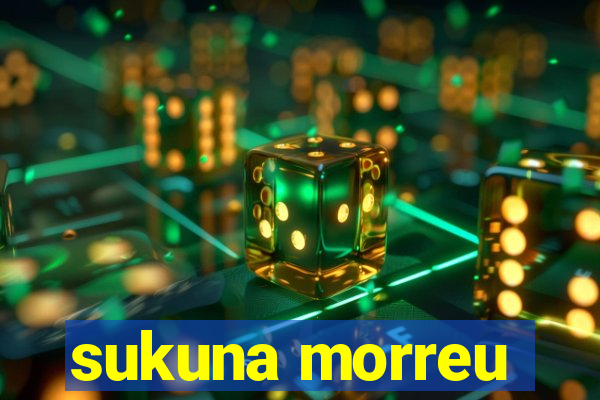 sukuna morreu