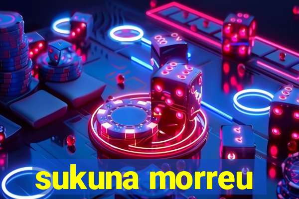 sukuna morreu