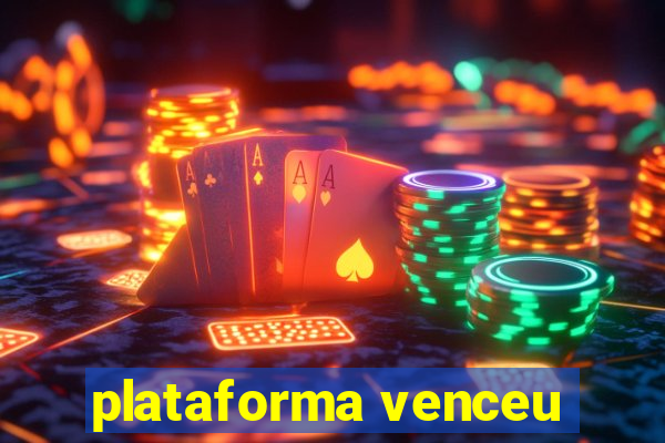 plataforma venceu