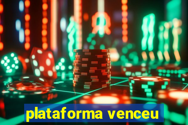 plataforma venceu