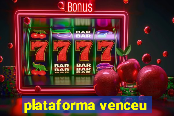 plataforma venceu