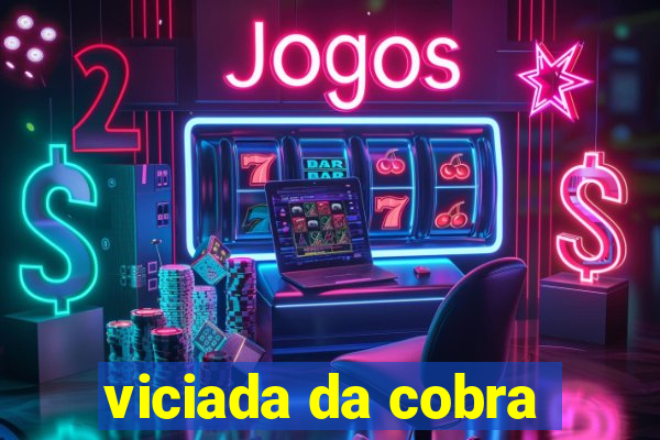 viciada da cobra