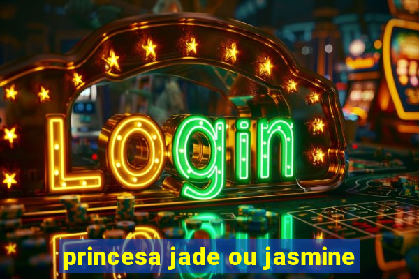 princesa jade ou jasmine