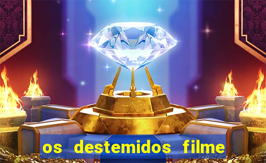 os destemidos filme completo dublado