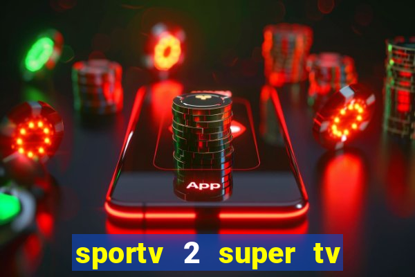 sportv 2 super tv ao vivo