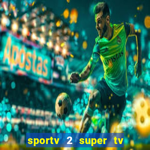 sportv 2 super tv ao vivo