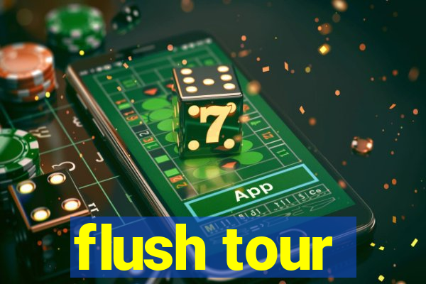 flush tour