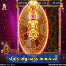 slots big bass bonanza