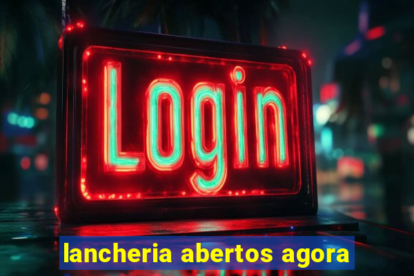 lancheria abertos agora